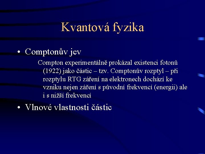 Kvantová fyzika • Comptonův jev Compton experimentálně prokázal existenci fotonů (1922) jako částic –