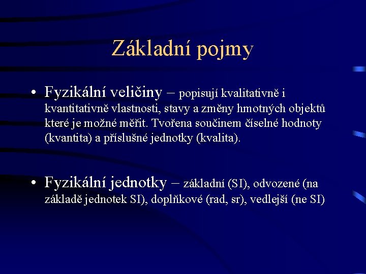 Základní pojmy • Fyzikální veličiny – popisují kvalitativně i kvantitativně vlastnosti, stavy a změny