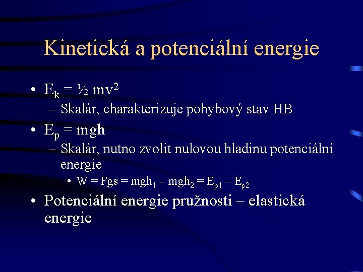 Kinetická a potenciální energie • Ek = ½ mv 2 – Skalár, charakterizuje pohybový
