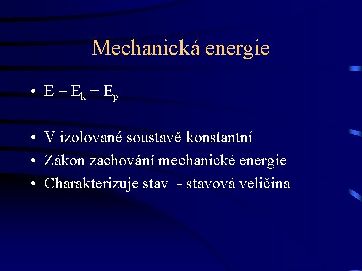 Mechanická energie • E = Ek + Ep • V izolované soustavě konstantní •