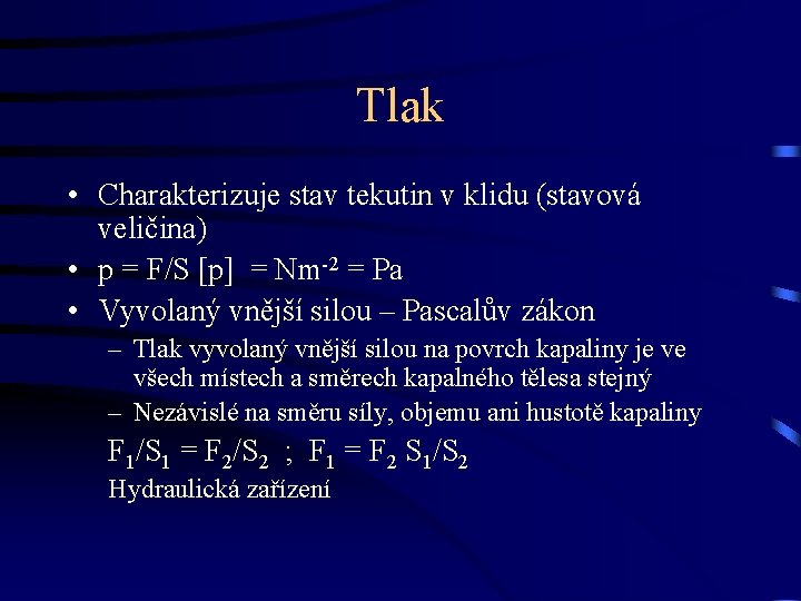 Tlak • Charakterizuje stav tekutin v klidu (stavová veličina) • p = F/S [p]