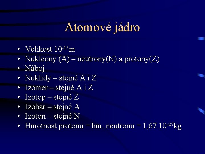 Atomové jádro • • • Velikost 10 -15 m Nukleony (A) – neutrony(N) a