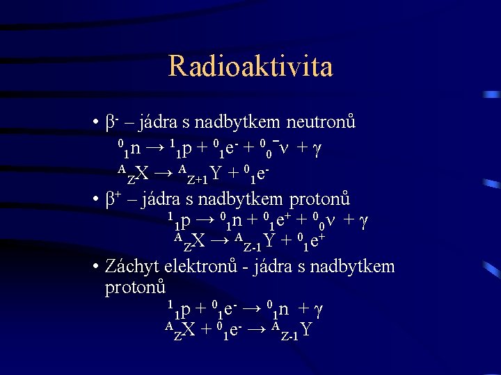 Radioaktivita • β- – jádra s nadbytkem neutronů 0 n → 1 p +