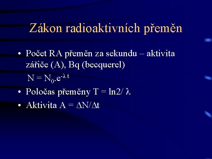 Zákon radioaktivních přeměn • Počet RA přeměn za sekundu – aktivita zářiče (A), Bq