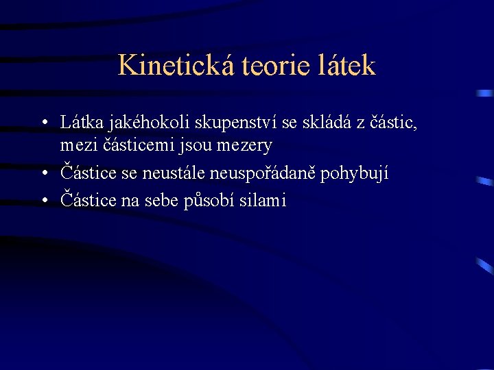 Kinetická teorie látek • Látka jakéhokoli skupenství se skládá z částic, mezi částicemi jsou