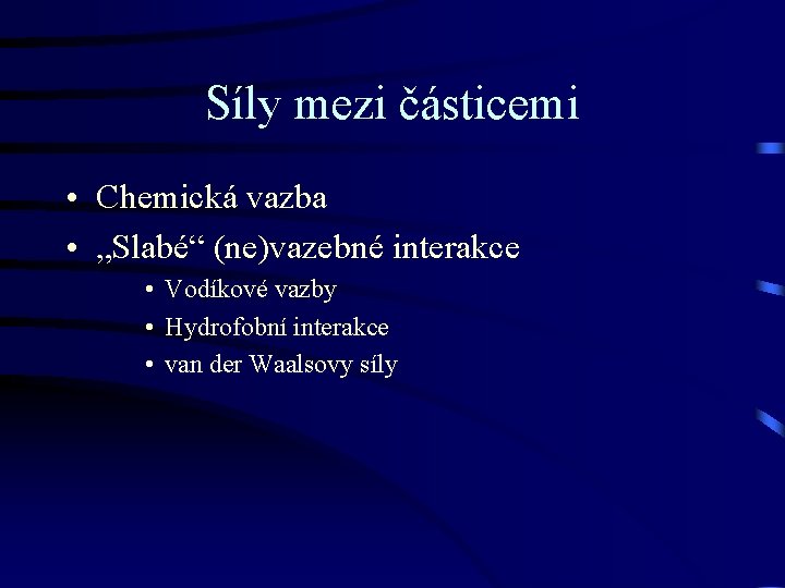 Síly mezi částicemi • Chemická vazba • „Slabé“ (ne)vazebné interakce • Vodíkové vazby •