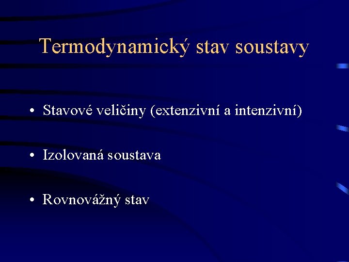 Termodynamický stav soustavy • Stavové veličiny (extenzivní a intenzivní) • Izolovaná soustava • Rovnovážný