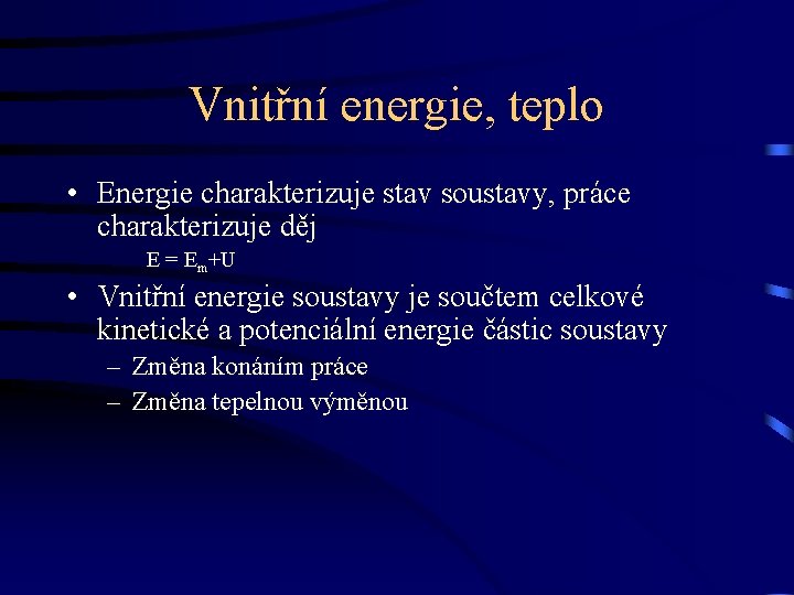 Vnitřní energie, teplo • Energie charakterizuje stav soustavy, práce charakterizuje děj E = Em+U