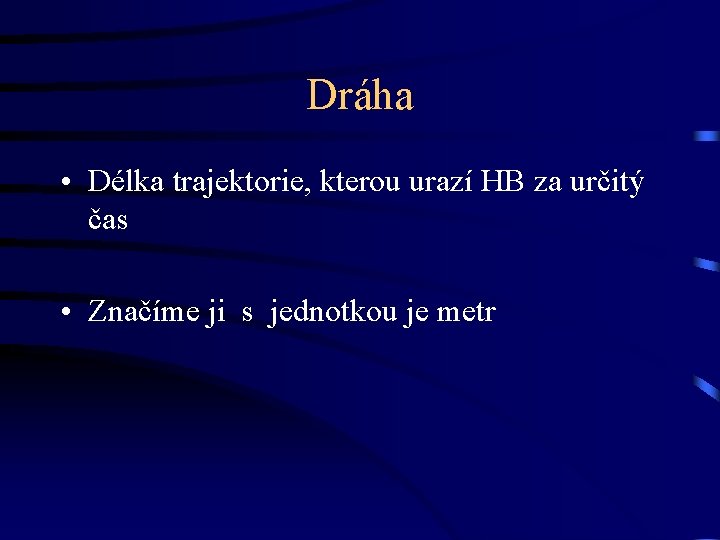 Dráha • Délka trajektorie, kterou urazí HB za určitý čas • Značíme ji s