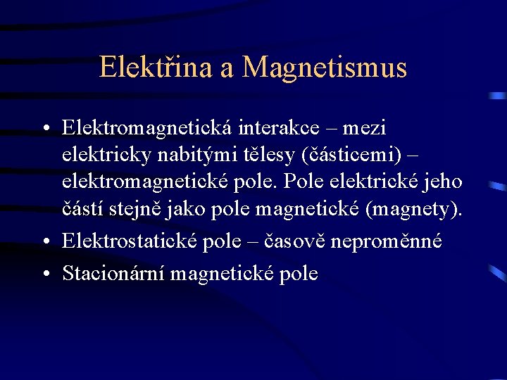 Elektřina a Magnetismus • Elektromagnetická interakce – mezi elektricky nabitými tělesy (částicemi) – elektromagnetické