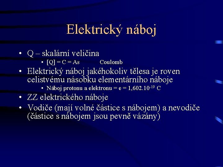 Elektrický náboj • Q – skalární veličina • [Q] = C = As Coulomb