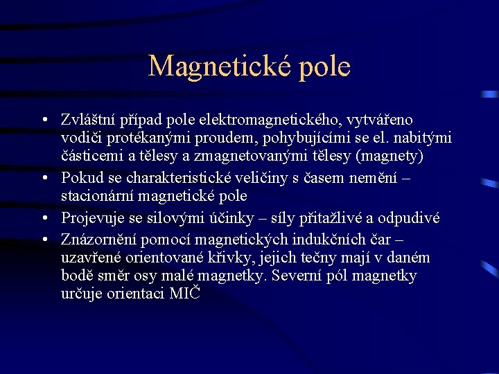 Magnetické pole • Zvláštní případ pole elektromagnetického, vytvářeno vodiči protékanými proudem, pohybujícími se el.