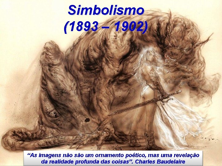Simbolismo (1893 – 1902) “As imagens não são um ornamento poético, mas uma revelação