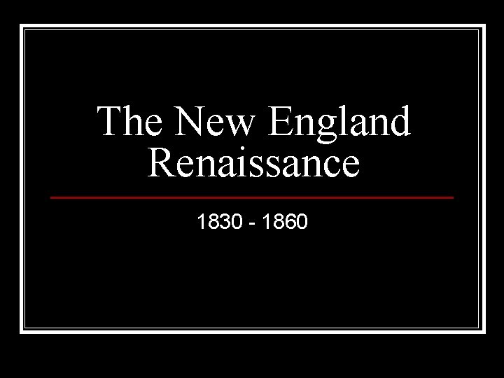 The New England Renaissance 1830 - 1860 