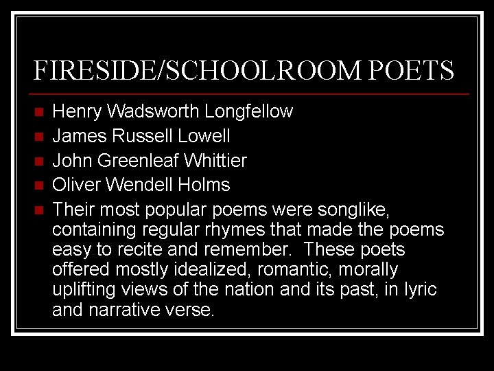 FIRESIDE/SCHOOLROOM POETS n n n Henry Wadsworth Longfellow James Russell Lowell John Greenleaf Whittier