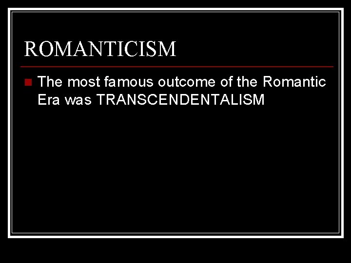 ROMANTICISM n The most famous outcome of the Romantic Era was TRANSCENDENTALISM 