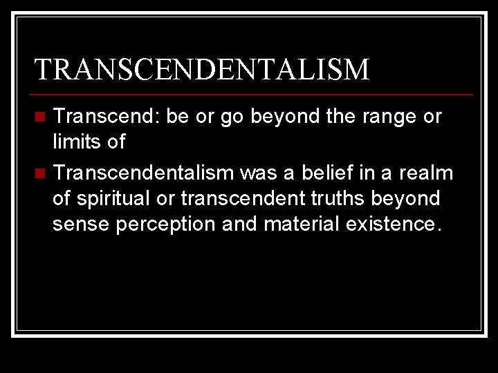 TRANSCENDENTALISM Transcend: be or go beyond the range or limits of n Transcendentalism was