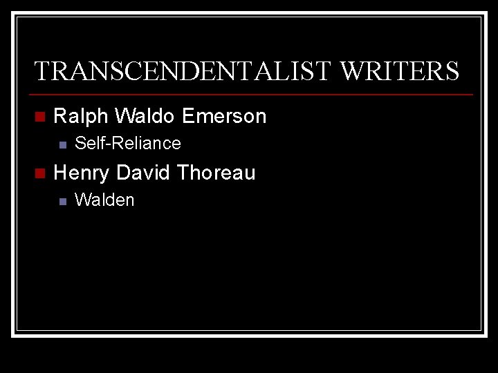 TRANSCENDENTALIST WRITERS n Ralph Waldo Emerson n n Self-Reliance Henry David Thoreau n Walden