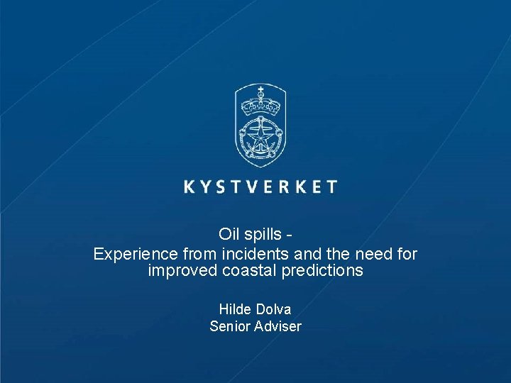 Oil spills Experience from incidents and the need for improved coastal predictions Hilde Dolva