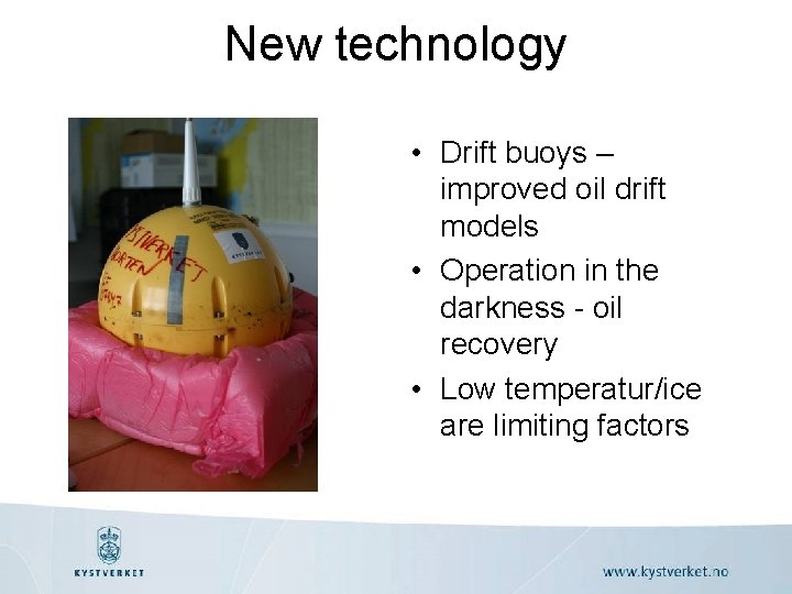 New technology • Drift buoys – improved oil drift models • Operation in the
