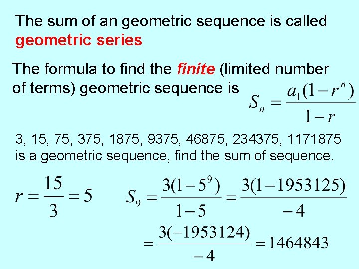 The sum of an geometric sequence is called geometric series The formula to find