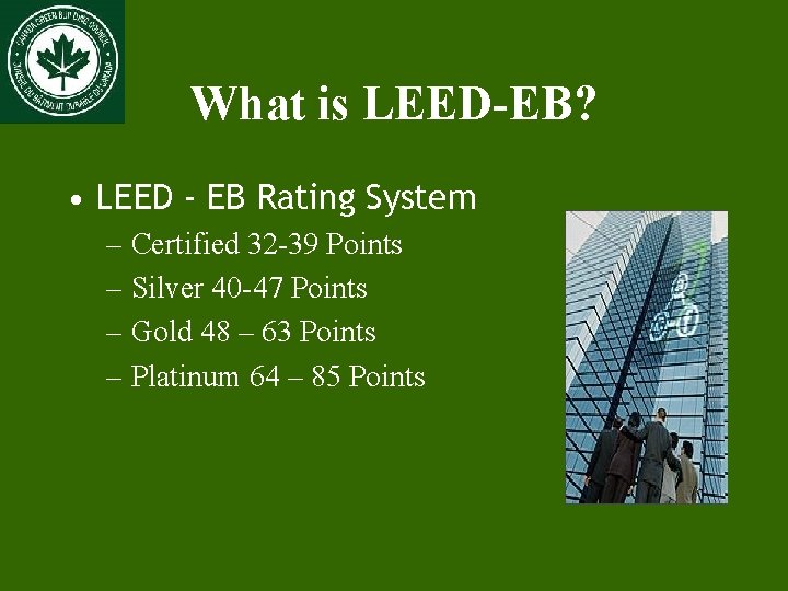 What is LEED-EB? • LEED - EB Rating System – Certified 32 -39 Points