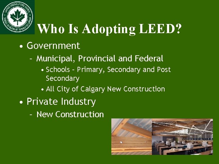 Who Is Adopting LEED? • Government – Municipal, Provincial and Federal • Schools –