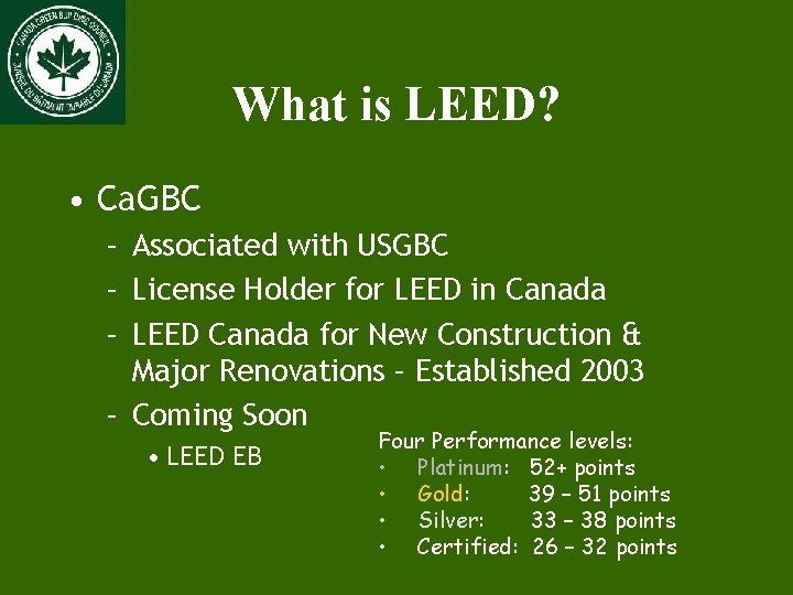 What is LEED? • Ca. GBC – Associated with USGBC – License Holder for