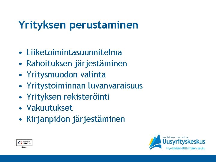 Yrityksen perustaminen • • Liiketoimintasuunnitelma Rahoituksen järjestäminen Yritysmuodon valinta Yritystoiminnan luvanvaraisuus Yrityksen rekisteröinti Vakuutukset