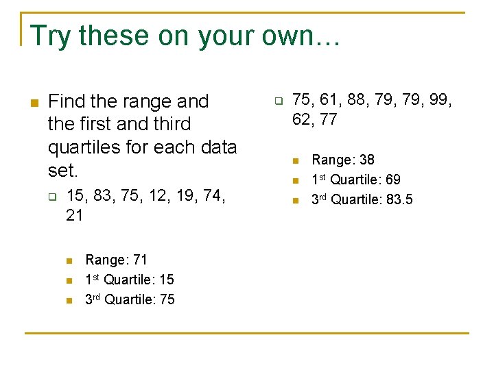 Try these on your own… n Find the range and the first and third