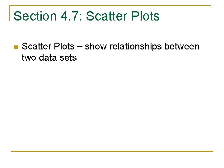 Section 4. 7: Scatter Plots n Scatter Plots – show relationships between two data