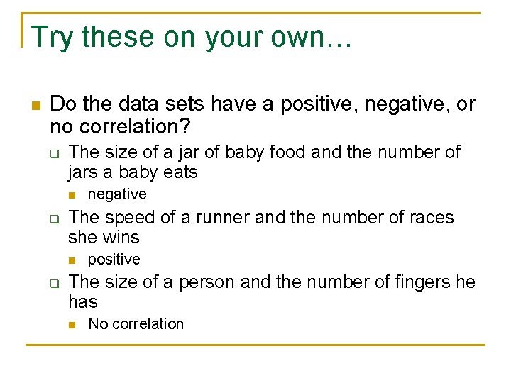 Try these on your own… n Do the data sets have a positive, negative,