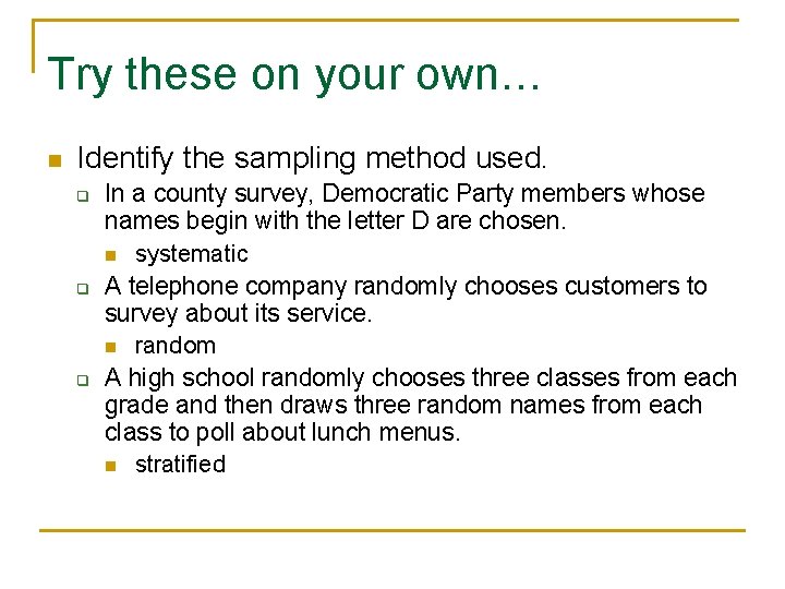 Try these on your own… n Identify the sampling method used. q q q