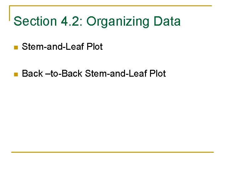 Section 4. 2: Organizing Data n Stem-and-Leaf Plot n Back –to-Back Stem-and-Leaf Plot 