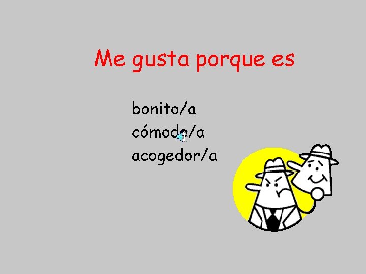 Me gusta porque es bonito/a cómodo/a acogedor/a 