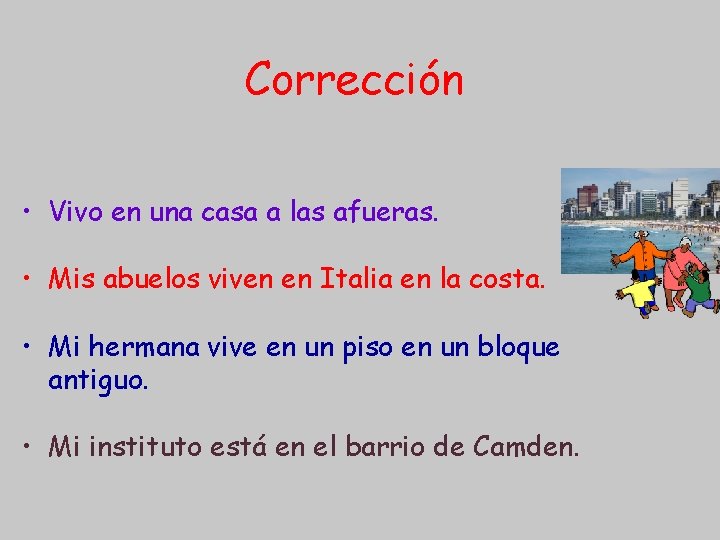 Corrección • Vivo en una casa a las afueras. • Mis abuelos viven en