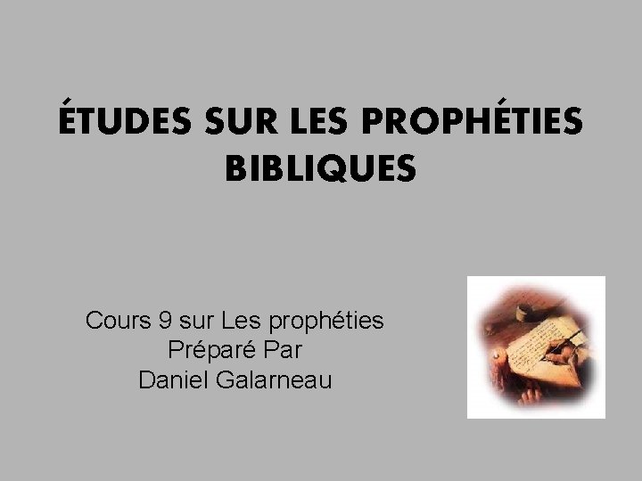 ÉTUDES SUR LES PROPHÉTIES BIBLIQUES Cours 9 sur Les prophéties Préparé Par Daniel Galarneau