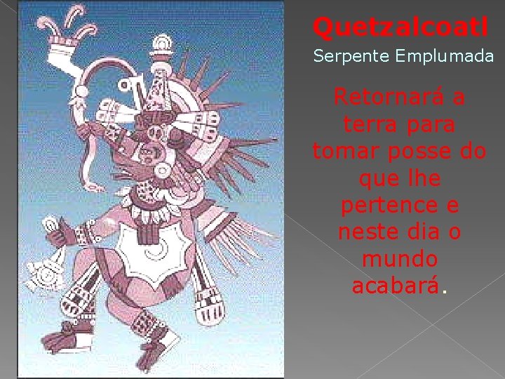 Quetzalcoatl Serpente Emplumada Retornará a terra para tomar posse do que lhe pertence e