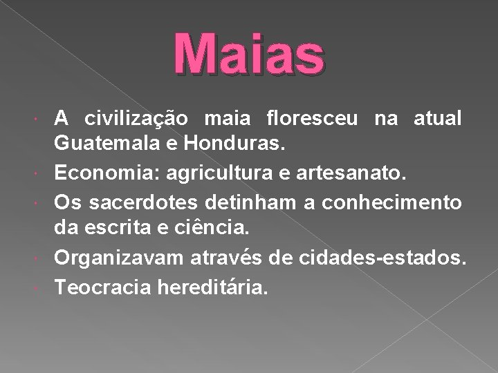 Maias A civilização maia floresceu na atual Guatemala e Honduras. Economia: agricultura e artesanato.