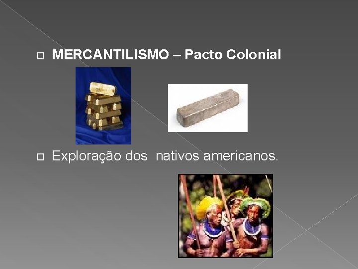  MERCANTILISMO – Pacto Colonial Exploração dos nativos americanos. 