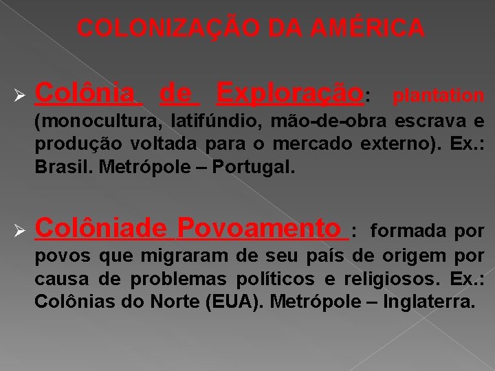 COLONIZAÇÃO DA AMÉRICA Ø Colônia de Exploração: Ø Colôniade Povoamento plantation (monocultura, latifúndio, mão-de-obra