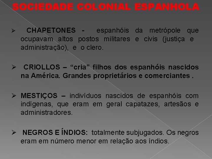 SOCIEDADE COLONIAL ESPANHOLA Ø CHAPETONES espanhóis da metrópole que ocupavam altos postos militares e