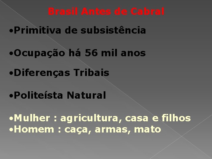 Brasil Antes de Cabral • Primitiva de subsistência • Ocupação há 56 mil anos