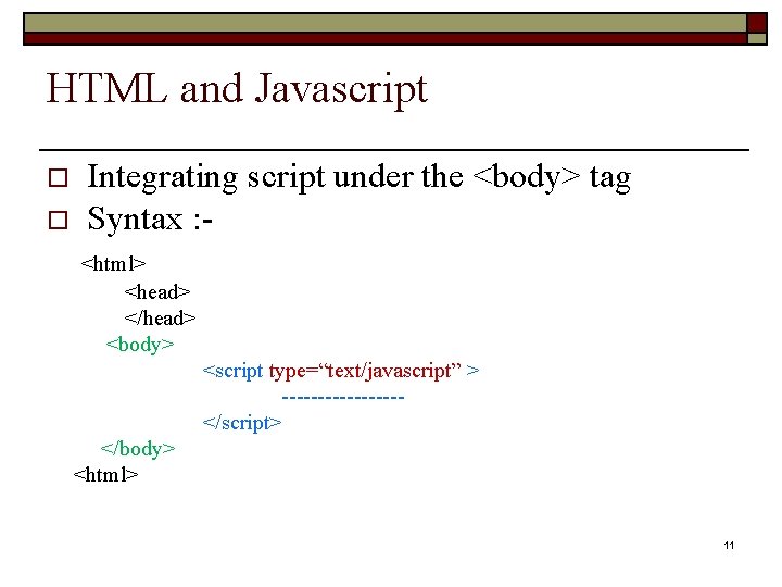 HTML and Javascript o o Integrating script under the <body> tag Syntax : -