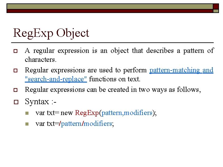 Reg. Exp Object o A regular expression is an object that describes a pattern