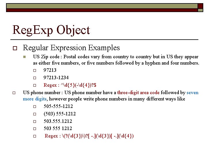 Reg. Exp Object o Regular Expression Examples US Zip code : Postal codes vary