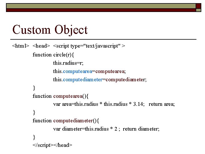 Custom Object <html> <head> <script type="text/javascript" > function circle(r){ this. radius=r; this. computearea=computearea; this.