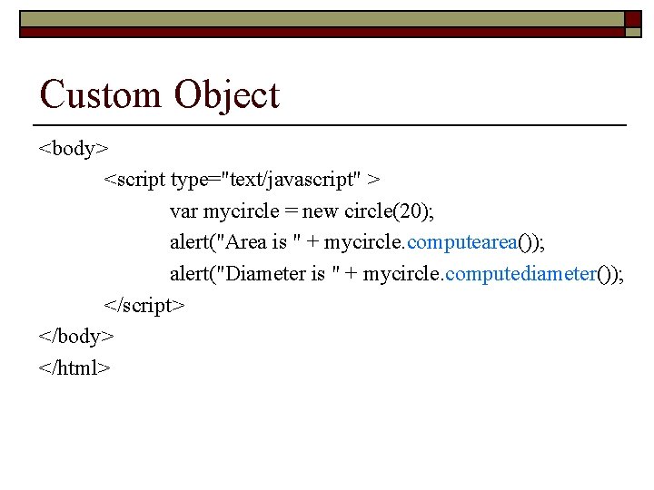 Custom Object <body> <script type="text/javascript" > var mycircle = new circle(20); alert("Area is "