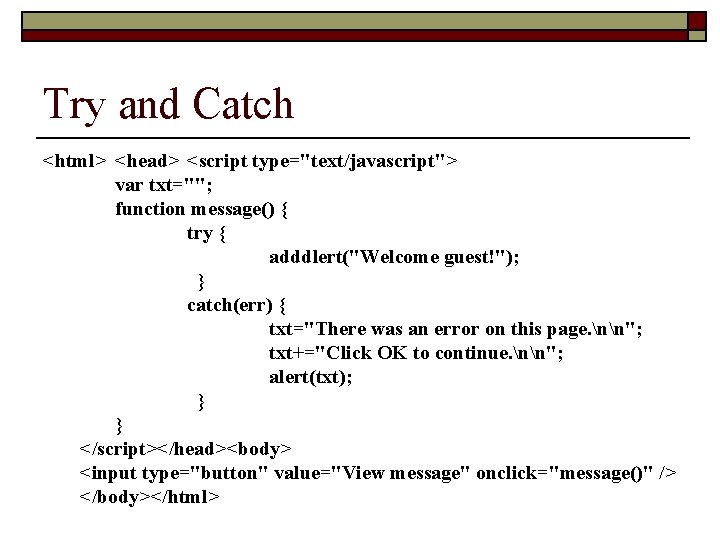 Try and Catch <html> <head> <script type="text/javascript"> var txt=""; function message() { try {