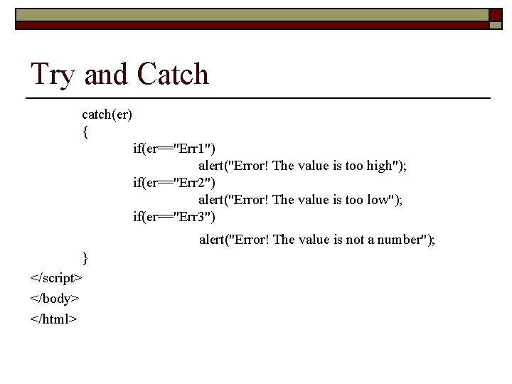 Try and Catch catch(er) { if(er=="Err 1") alert("Error! The value is too high"); if(er=="Err